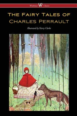 The Fairy Tales of Charles Perrault (Wisehouse Classics Edition - with original color illustrations by Harry Clarke) by Perrault, Charles