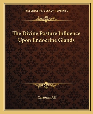 The Divine Posture Influence Upon Endocrine Glands Paperback Kessinger Publishing