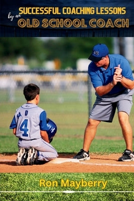 Successful Coaching Lessons by an Old School Coach by Mayberry, Ron