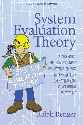 System Evaluation Theory: A Blueprint for Practitioners Evaluating Complex Interventions Operating and Functioning as Systems Paperback Information Age Publishing
