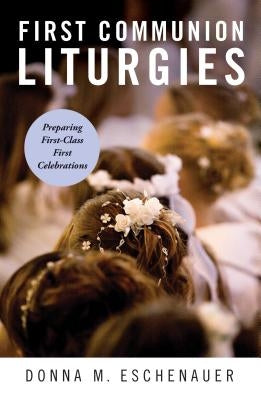 First Communion Liturgies: Preparing First-Class First Celebrations Paperback Liturgical Press