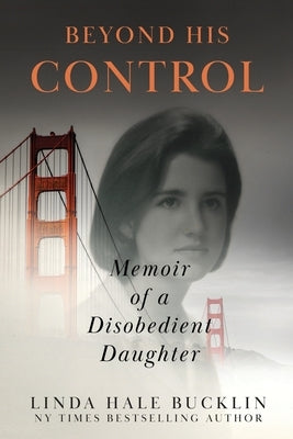 Beyond His Control: Memoir of a Disobedient Daughter (Second Edition) by Bucklin, Linda Hale