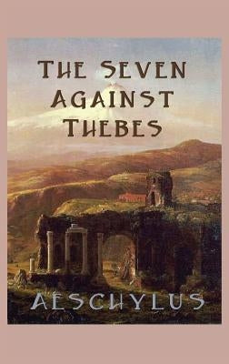 The Seven Against Thebes by Aeschylus, Aeschylus