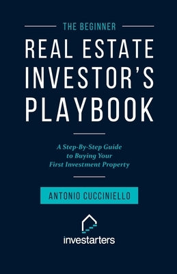 The Beginner Real Estate Investor Playbook: A Step-by-Step Guide to Buying Your First Investment Property by Cucciniello, Antonio