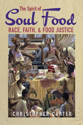 The Spirit of Soul Food: Race, Faith, and Food Justice by Carter, Christopher