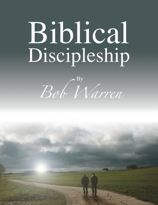 Biblical Discipleship by Warren, Bob