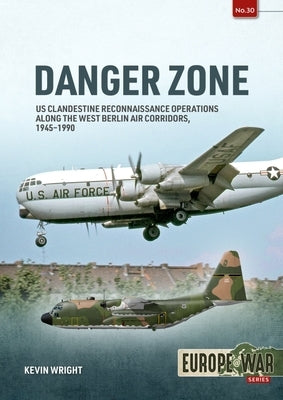 Danger Zone: Us Clandestine Reconnaissance Operations Along the West Berlin Air Corridors, 1945-1990 Paperback Helion & Company