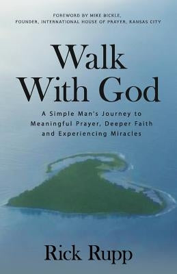 Walk With God: A Simple Man's Journey to Meaningful Prayer, Deeper Faith and Experiencing Miracles Paperback Createspace Independent Publishing Platform