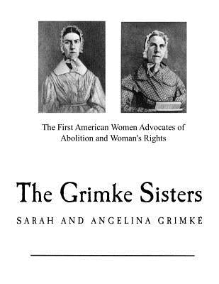 The Grimke Sisters: The First American Women Advocates of Abolition and Woman's Rights by Birney, Catherine H.