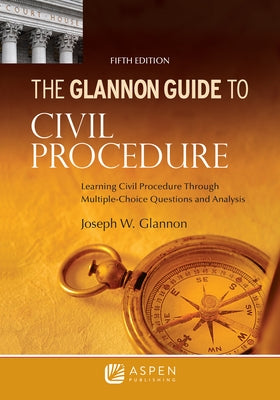 Glannon Guide to Civil Procedure: Learning Civil Procedure Through Multiple-Choice Questions and Analysis by Glannon, Joseph W.