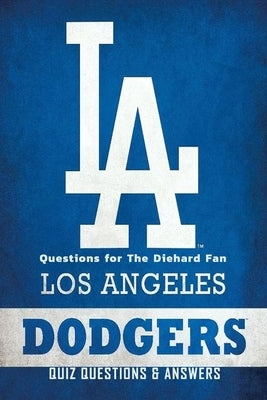 Los Angeles Dodgers Quiz Questions & Answers: Questions for The Diehard Fan: Basketball and Other Things Kids Paperback Independently Published