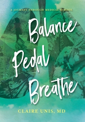 Balance, Pedal, Breathe: A Journey Through Medical School by Unis, Claire