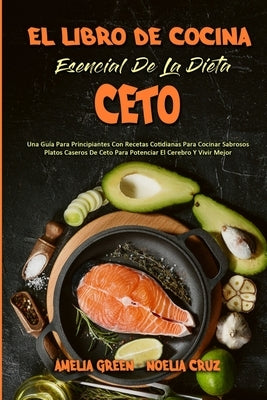 El Libro De Cocina Esencial De La Dieta Ceto: Una Guía Para Principiantes Con Recetas Cotidianas Para Cocinar Sabrosos Platos Caseros De Ceto Para Pot by Green, Amelia