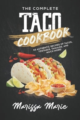 The Complete Taco Cookbook: 50 Authentic Recipes of Tacos, Tostadas, Tamales, and Much More! Paperback Independently Published
