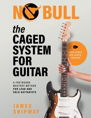 The Caged System for Guitar: A Fretboard Mastery Method for Lead and Solo Guitarists by Shipway, James