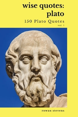 Wise Quotes - Plato (150 Plato Quotes): Ancient Greek Philosopher Quote Collection Paperback Rowan Stevens