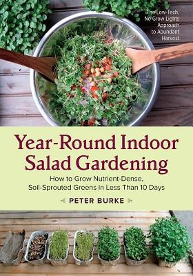 Year-Round Indoor Salad Gardening: How to Grow Nutrient-Dense, Soil-Sprouted Greens in Less Than 10 Days Paperback Chelsea Green Publishing Company