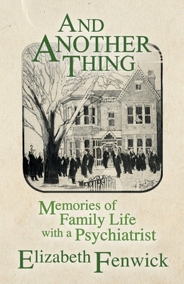 And Another Thing: Memories of Family Life with a Psychiatrist by Fenwick, Elizabeth