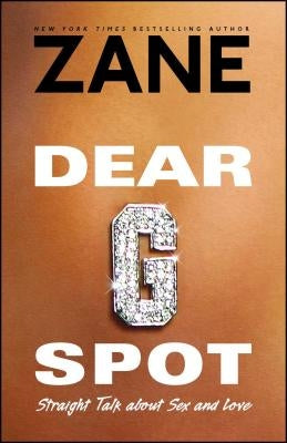 Dear G-Spot: Straight Talk about Sex and Love by Zane