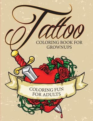 Tattoo Coloring Book For Grownups - Coloring Fun for Adults by Speedy Publishing LLC