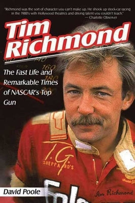 Tim Richmond: The Fast Life and Remarkable Times of Nascar's Top Gun by Poole, David