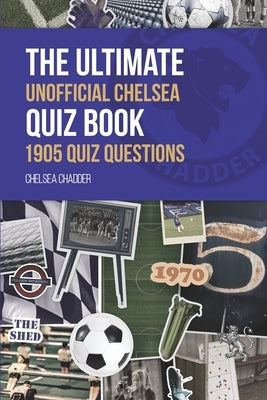 The Ultimate Unofficial Chelsea Quiz Book Paperback Independently Published
