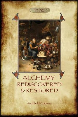 Alchemy Rediscovered and Restored: revised 2nd. ed. with foreword by Sir Dudley Borron Myers (Aziloth Books) by Cockren, Archibald