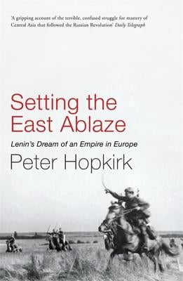 Setting the East Ablaze by Hopkirk, Peter
