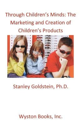 Through Children's Minds: The Marketing and Creation of Children's Products by Goldstein, Stanley