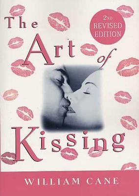 The Art of Kissing, 2nd Revised Edition: The Truth about What Men and Women Do, Think, and Feel by Cane, William