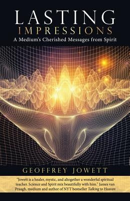 Lasting Impressions: A Medium's Cherished Messages from Spirit by Jowett, Geoffrey