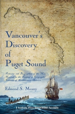 Vancouver's Discovery of Puget Sound: Portraits and Biographies of the Men Honored in the Naming of Geographic Features of Northwestern America Paperback Vertvolta Press