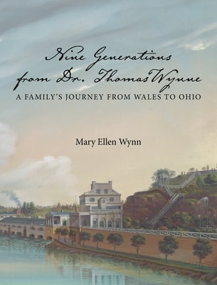 Nine Generations from Dr. Thomas Wynne: A Family's Journey from Wales to Ohio by Wynn, Mary Ellen
