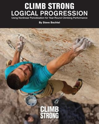 Logical Progression: Using Nonlinear Periodization for Year-Round Climbing Performance Paperback Createspace Independent Publishing Platform