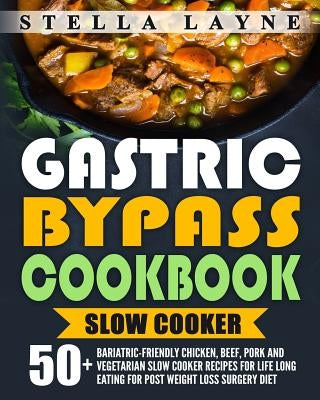 Gastric Bypass Cookbook: SLOW COOKER - 50+ Bariatric-Friendly Chicken, Beef, Pork and Vegetarian Slow Cooker Recipes for Life Long Eating for P Paperback Createspace Independent Publishing Platform
