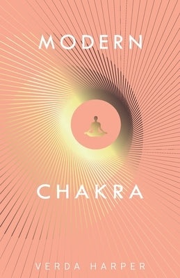 Modern Chakra: Unlock the dormant healing powers within you, and restore your connection with the energetic world by Harper, Verda