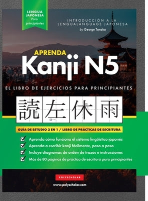 Aprender Japonés Kanji N5 Workbook: La guía de estudio paso a paso fácil y el libro de práctica de escritura: La Mejor manera de aprender japonés y có by Tanaka, George