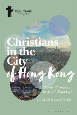 Christians in the City of Hong Kong: Chinese Christianity in Asia's World City by Brandner, Tobias