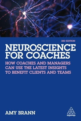 Neuroscience for Coaches: How Coaches and Managers Can Use the Latest Insights to Benefit Clients and Teams Paperback Kogan Page