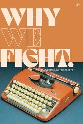 Why We Fight: Antelope Hill Writing Competition 2021 Paperback Antelope Hill Publishing