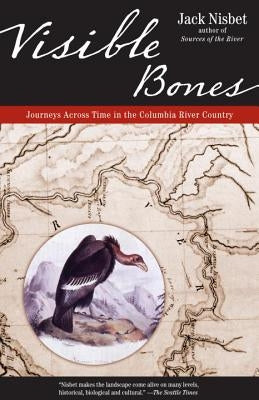 Visible Bones: Journeys Across Time in the Columbia River Country by Nisbet, Jack