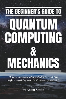 The Beginner's Guide to Quantum Computing & Mechanics Paperback A. Smith Media