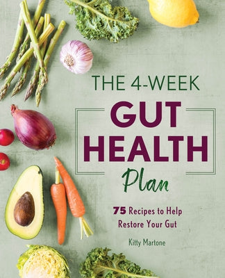 The 4-Week Gut Health Plan: 75 Recipes to Help Restore Your Gut by Martone, Kitty