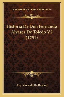 Historia De Don Fernando Alvarez De Toledo V2 (1751) by De Rustant, Jose Vincente