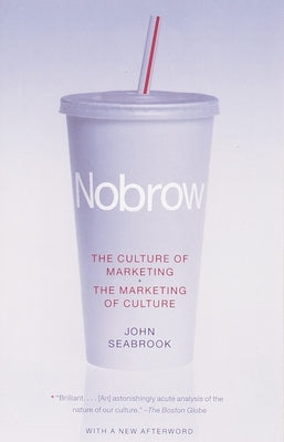 Nobrow: The Culture of Marketing + the Marketing of Culture by Seabrook, John