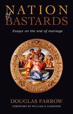 Nation of Bastards: Essays on the End of Marriage by Farrow, Douglas