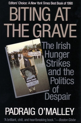 Biting at the Grave: The Irish Hunger Strikes and the Politics of Despair by O'Malley, Padraig