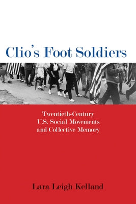Clio's Foot Soldiers: Twentieth-Century U.S. Social Movements and Collective Memory Paperback University of Massachusetts Press