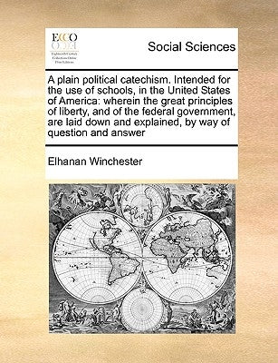 A Plain Political Catechism. Intended for the Use of Schools, in the United States of America: Wherein the Great Principles of Liberty, and of the Fed Paperback Gale Ecco, Print Editions
