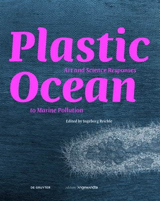 Plastic Ocean: Art and Science Responses to Marine Pollution: Art and Science Responses to Marine Pollution by Reichle, Ingeborg